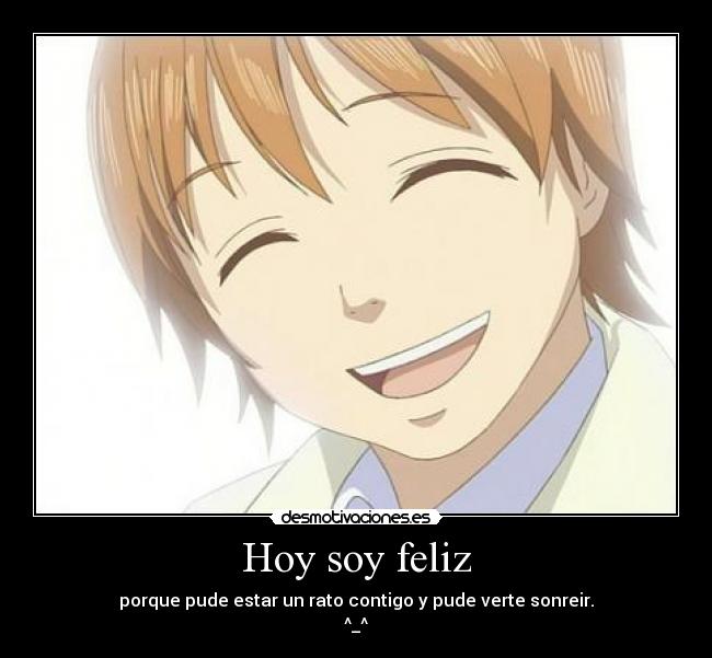 Hoy soy feliz - porque pude estar un rato contigo y pude verte sonreir.
^_^