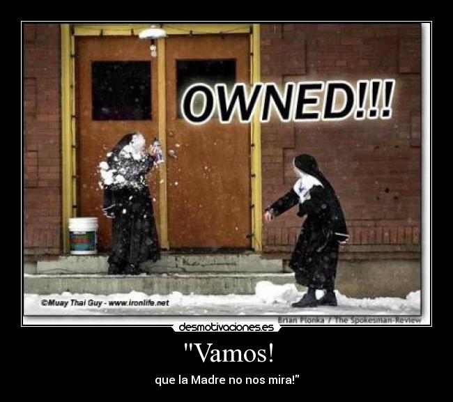 Vamos! - que la Madre no nos mira!