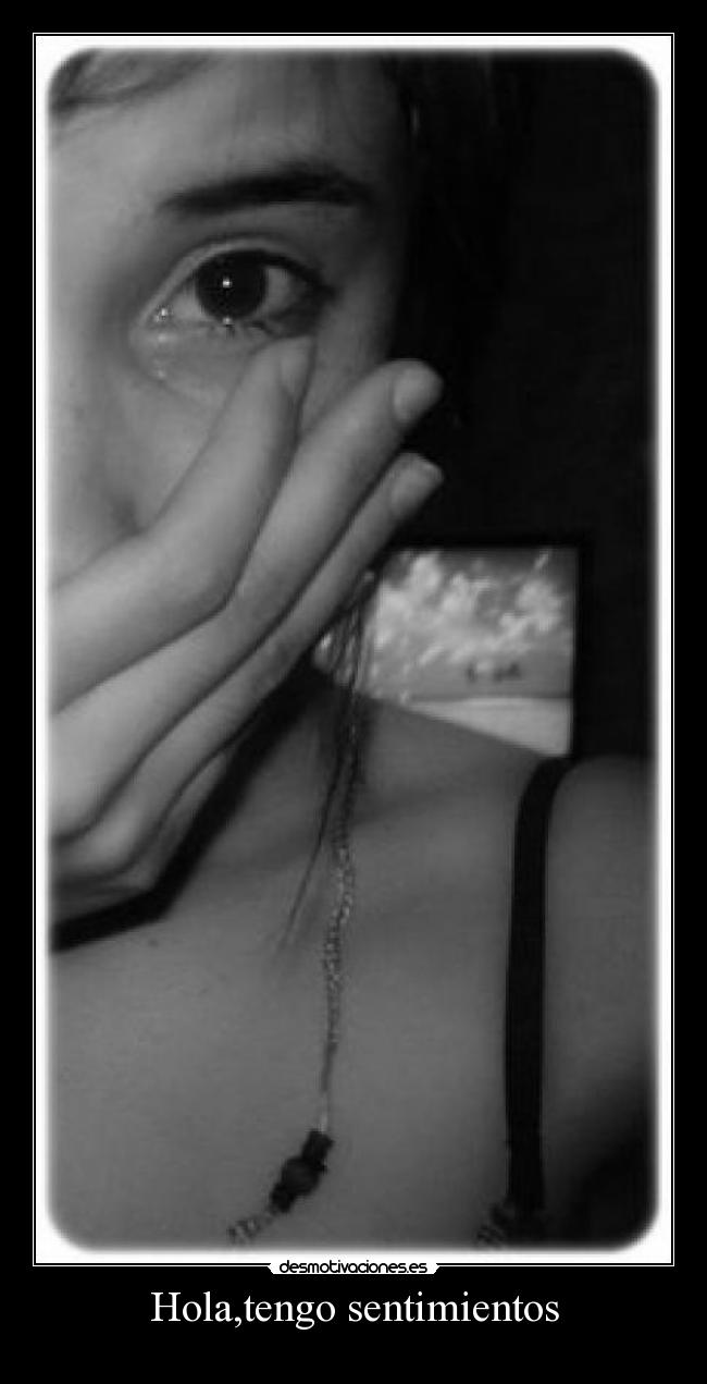 Hola,tengo sentimientos -