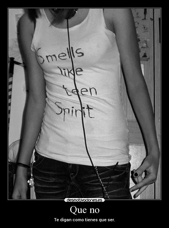 Que no - Te digan como tienes que ser.