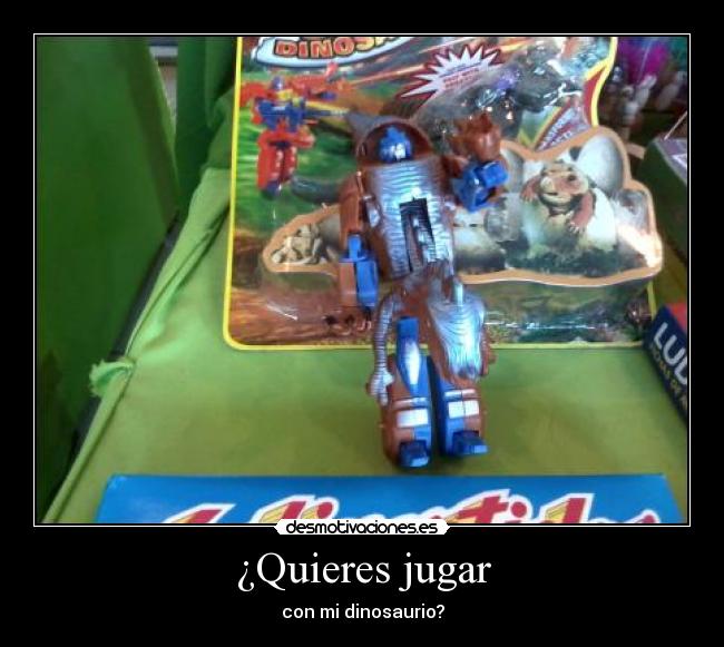 ¿Quieres jugar - con mi dinosaurio?
