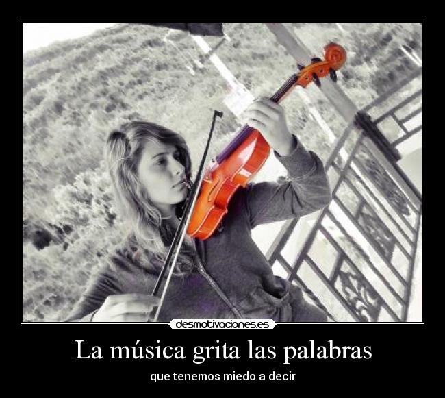 La música grita las palabras - que tenemos miedo a decir