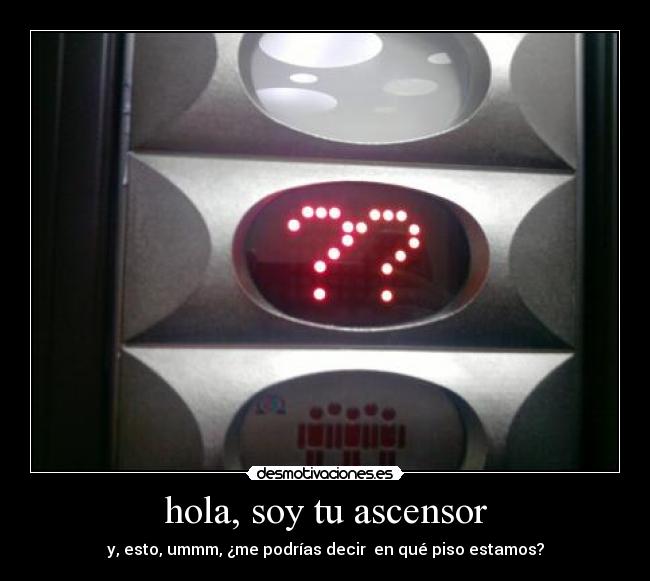 hola, soy tu ascensor - y, esto, ummm, ¿me podrías decir  en qué piso estamos?