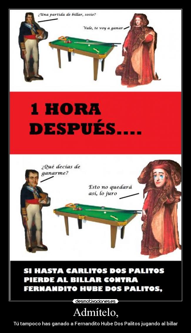 Admítelo, - Tú tampoco has ganado a Fernandito Hube Dos Palitos jugando al billar