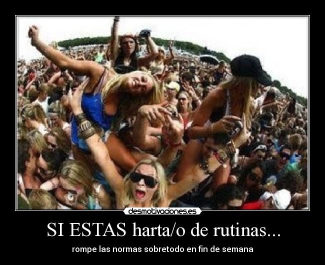 SI ESTAS harta/o de rutinas... - rompe las normas sobretodo en fin de semana