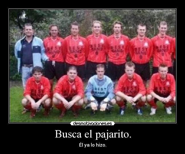 Busca el pajarito. - Él ya lo hizo.