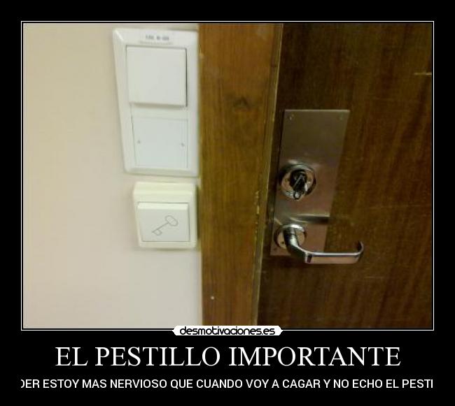 EL PESTILLO IMPORTANTE - JODER ESTOY MAS NERVIOSO QUE CUANDO VOY A CAGAR Y NO ECHO EL PESTILLO