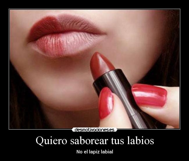 Quiero saborear tus labios - No el lapiz labial