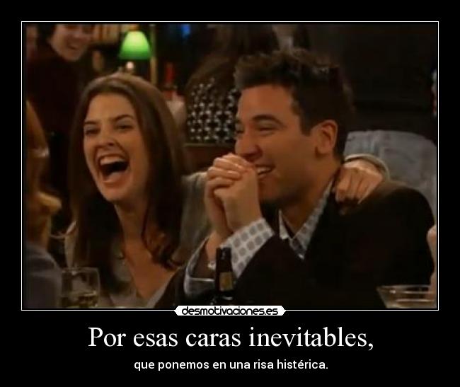 Por esas caras inevitables, -