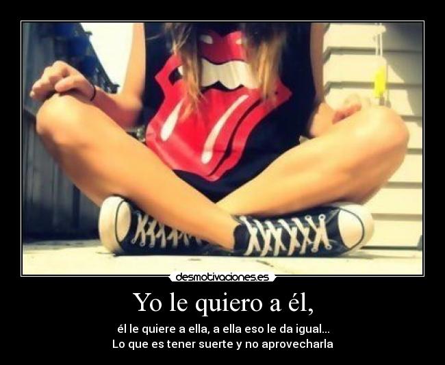 Yo le quiero a él, -