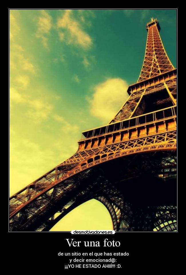 Ver una foto - de un sitio en el que has estado
y decir emocionad@:
¡¡¡YO HE ESTADO AHIIÍ!!! :D.