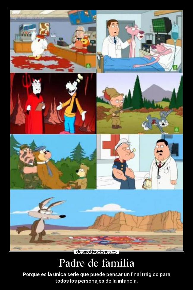 Padre de familia - Porque es la única serie que puede pensar un final trágico para
todos los personajes de la infancia.