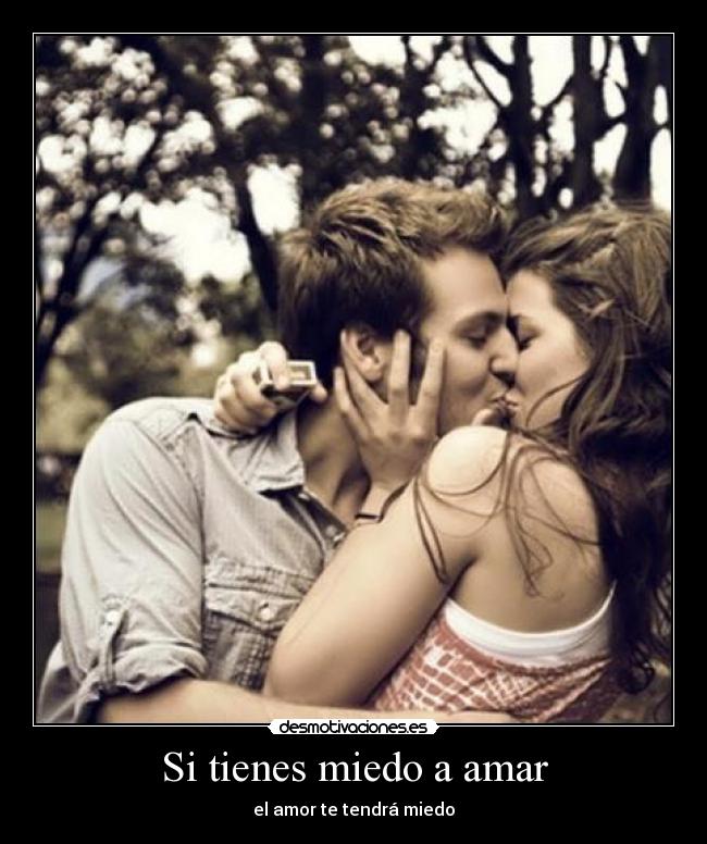 Si tienes miedo a amar - el amor te tendrá miedo