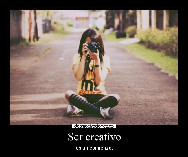Ser creativo - es un comienzo.