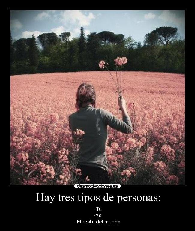 Hay tres tipos de personas: - -Tu
-Yo
-El resto del mundo
