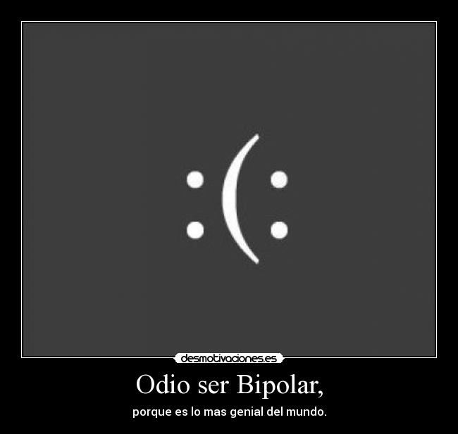 Odio ser Bipolar, -