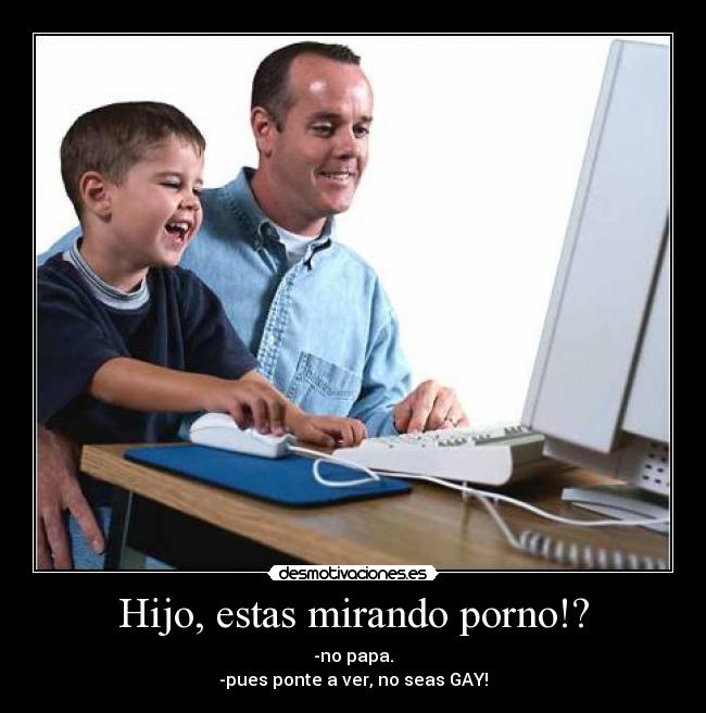 Hijo, estas mirando porno!? -