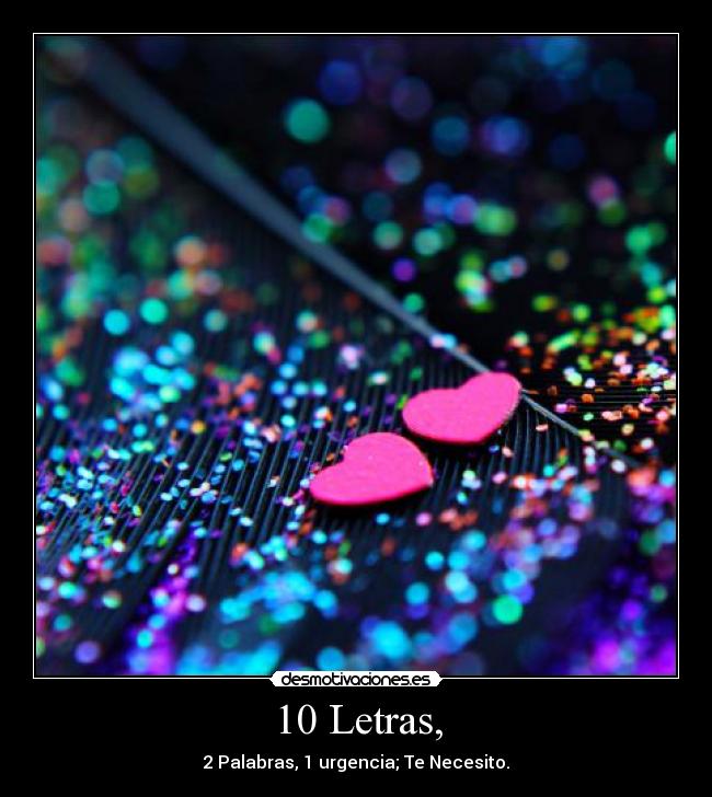 10 Letras, - 2 Palabras, 1 urgencia; Te Necesito.