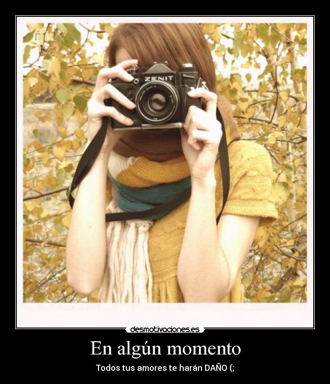 En algún momento - Todos tus amores te harán DAÑO (;