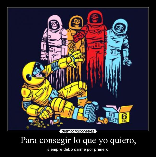 Para consegir lo que yo quiero, - siempre debo darme por primero.