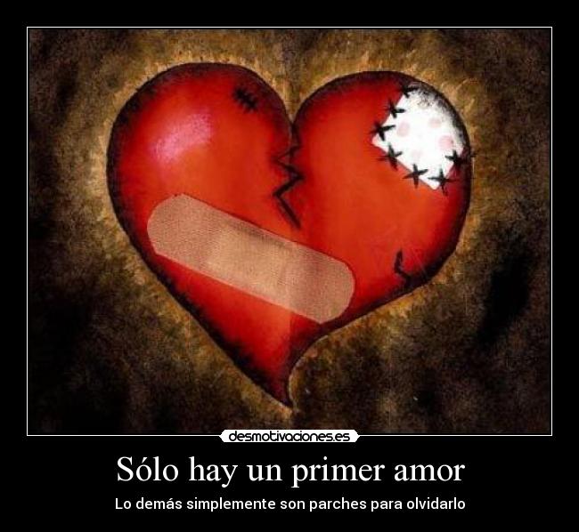 Sólo hay un primer amor - Lo demás simplemente son parches para olvidarlo