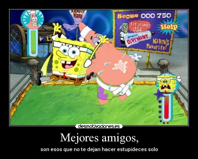 Mejores amigos, - son esos que no te dejan hacer estupideces solo