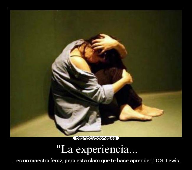 La experiencia... - ...es un maestro feroz, pero está claro que te hace aprender. C.S. Lewis.