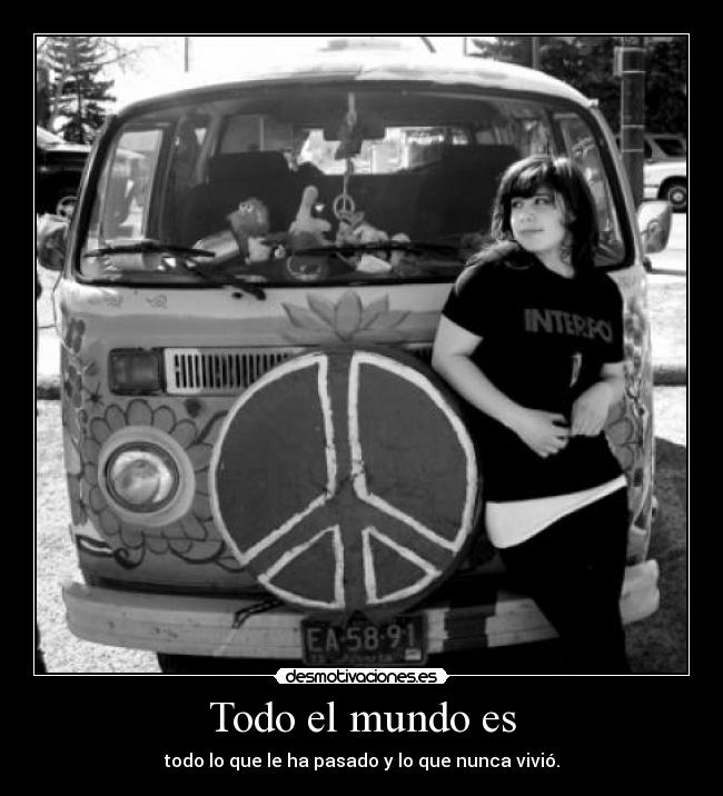 Todo el mundo es - todo lo que le ha pasado y lo que nunca vivió.