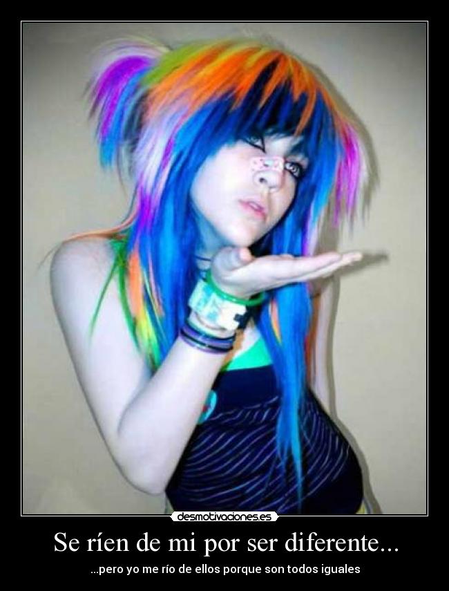 Se ríen de mi por ser diferente... - ...pero yo me río de ellos porque son todos iguales