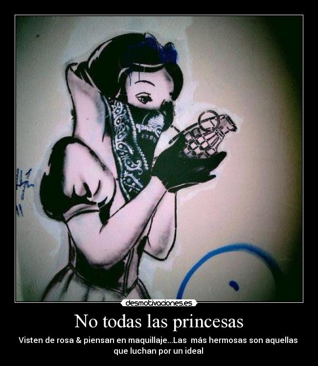No todas las princesas - Visten de rosa & piensan en maquillaje...Las más hermosas son aquellas
que luchan por un ideal ♥