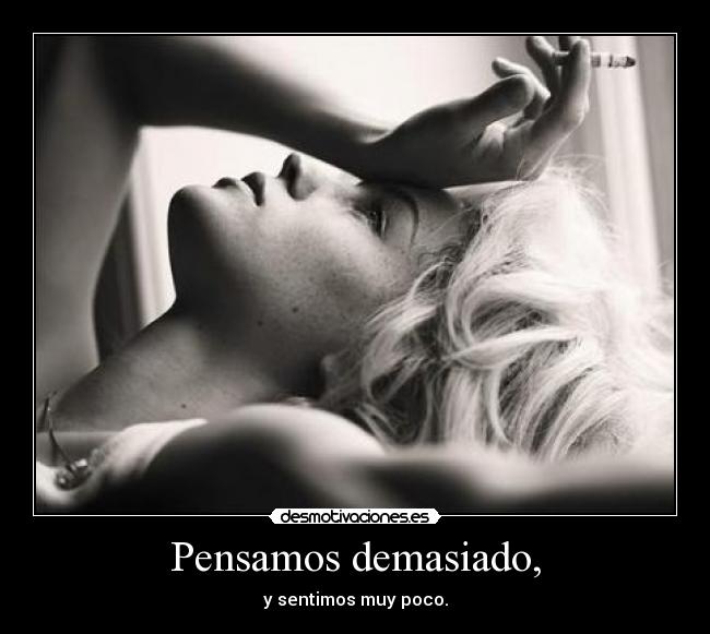Pensamos demasiado, - 
