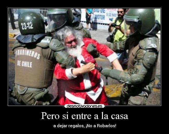 Pero si entre a la casa - a dejar regalos, ¡No a Robarlos!