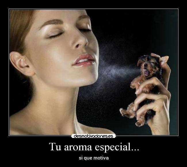 Tu aroma especial... - si que motiva