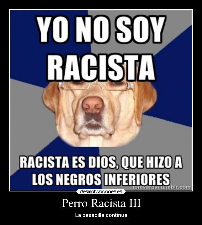 Perro Racista III - La pesadilla continua