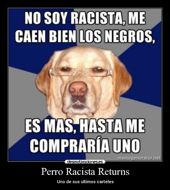 Perro Racista Returns - Uno de sus ultimos carteles