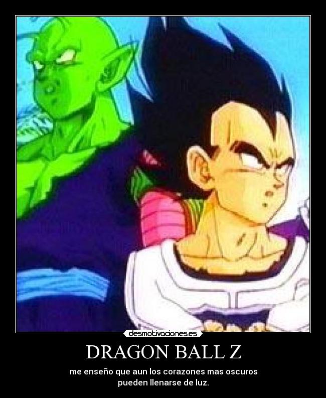 DRAGON BALL Z - me enseño que aun los corazones mas oscuros
pueden llenarse de luz.
