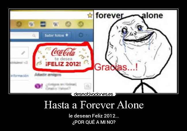 Hasta a Forever Alone - le desean Feliz 2012...
¿POR QUÉ A MI NO?
