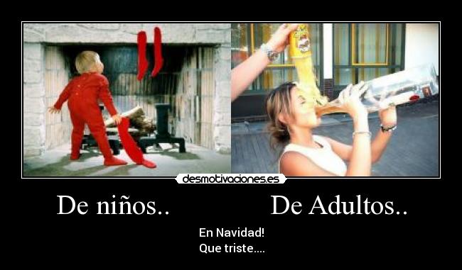 De niños.. De Adultos.. - En Navidad!
Que triste....