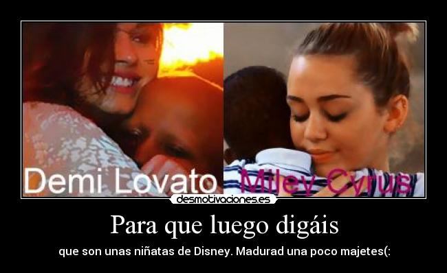 Para que luego digáis - que son unas niñatas de Disney. Madurad una poco majetes(: