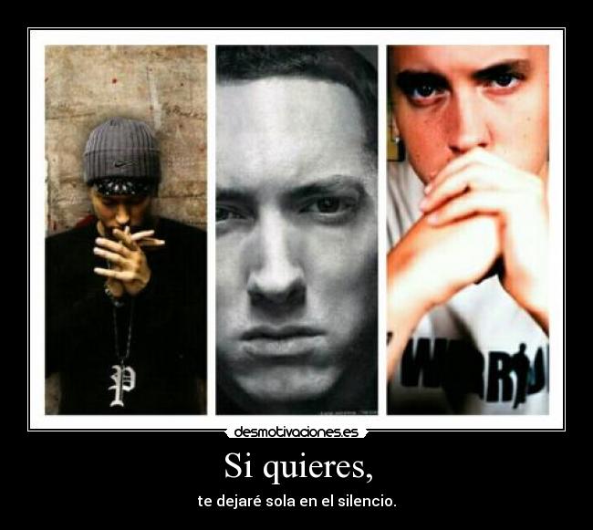 Si quieres, - te dejaré sola en el silencio.