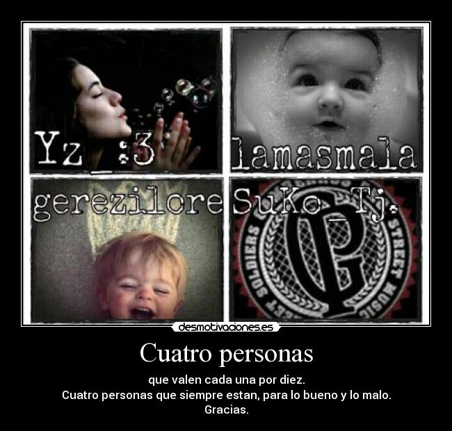 Cuatro personas - que valen cada una por diez.
Cuatro personas que siempre estan, para lo bueno y lo malo.
Gracias.