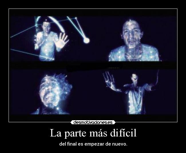 La parte más difícil - del final es empezar de nuevo.