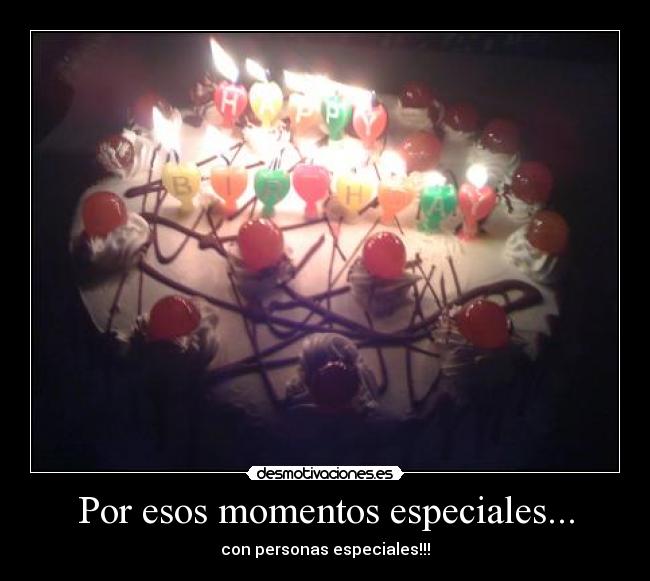 Por esos momentos especiales... -
