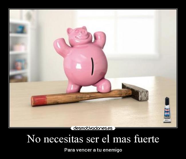 No necesitas ser el mas fuerte -