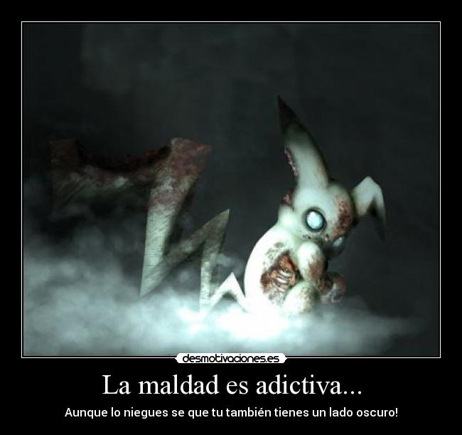 La maldad es adictiva... -