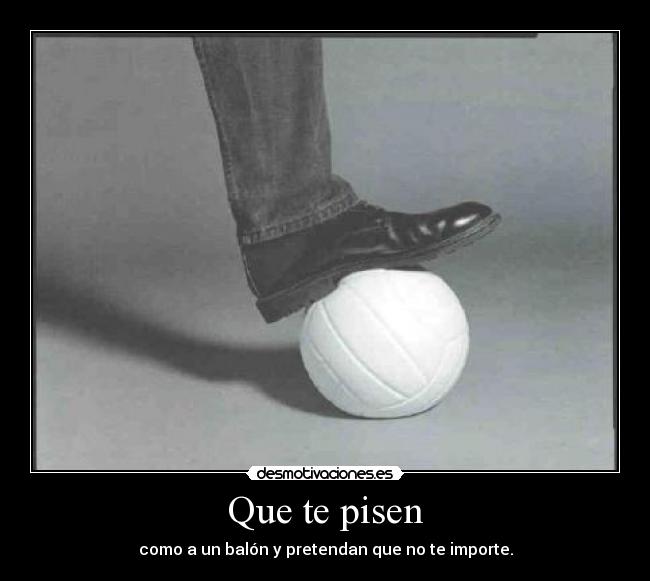 Que te pisen -