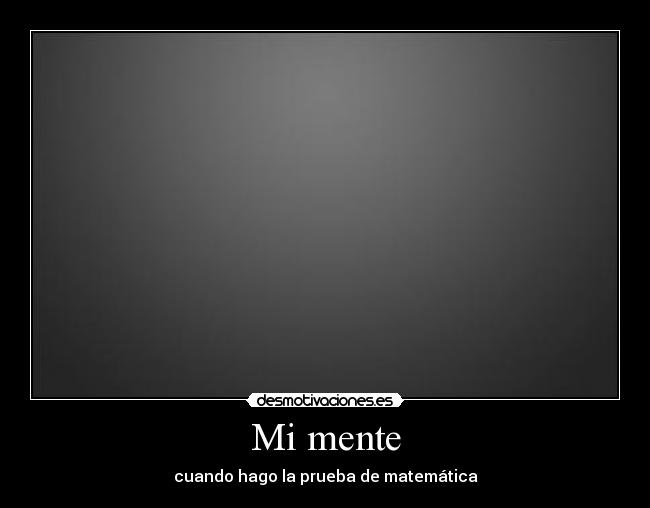 Mi mente - cuando hago la prueba de matemática