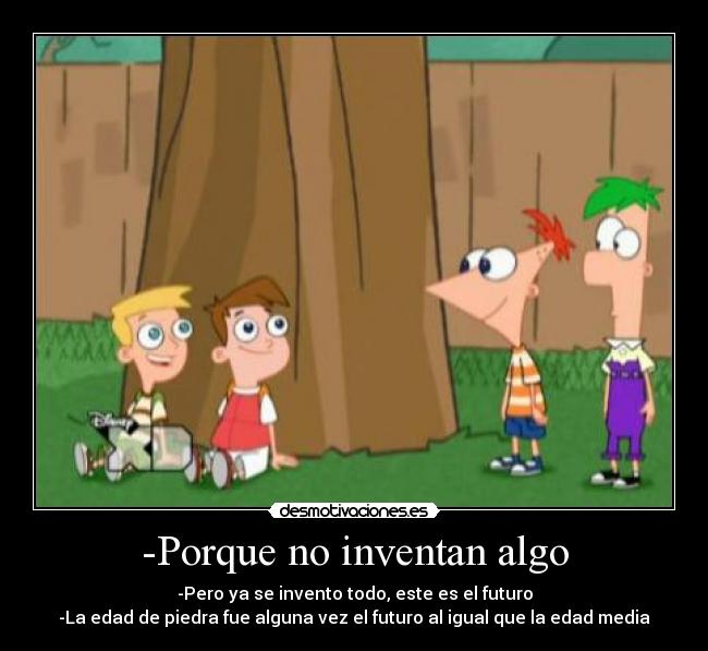 -Porque no inventan algo -