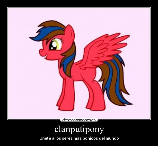 clanputipony - Únete a los seres más bonicos del mundo