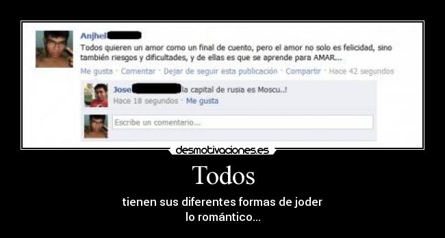 Todos - tienen sus diferentes formas de joder
lo romántico...